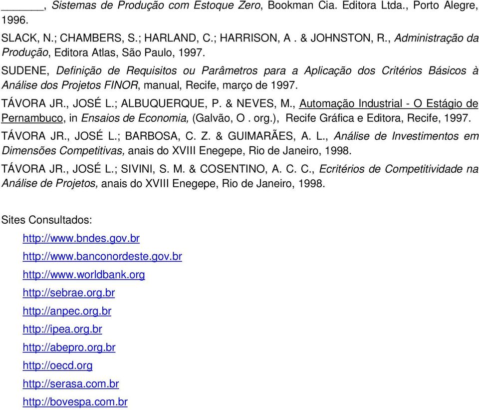 SUDENE, Definição de Requisitos ou Parâmetros para a Aplicação dos Critérios Básicos à Análise dos Projetos FINOR, manual, Recife, março de 1997. TÁVORA JR., JOSÉ L.; ALBUQUERQUE, P. & NEVES, M.