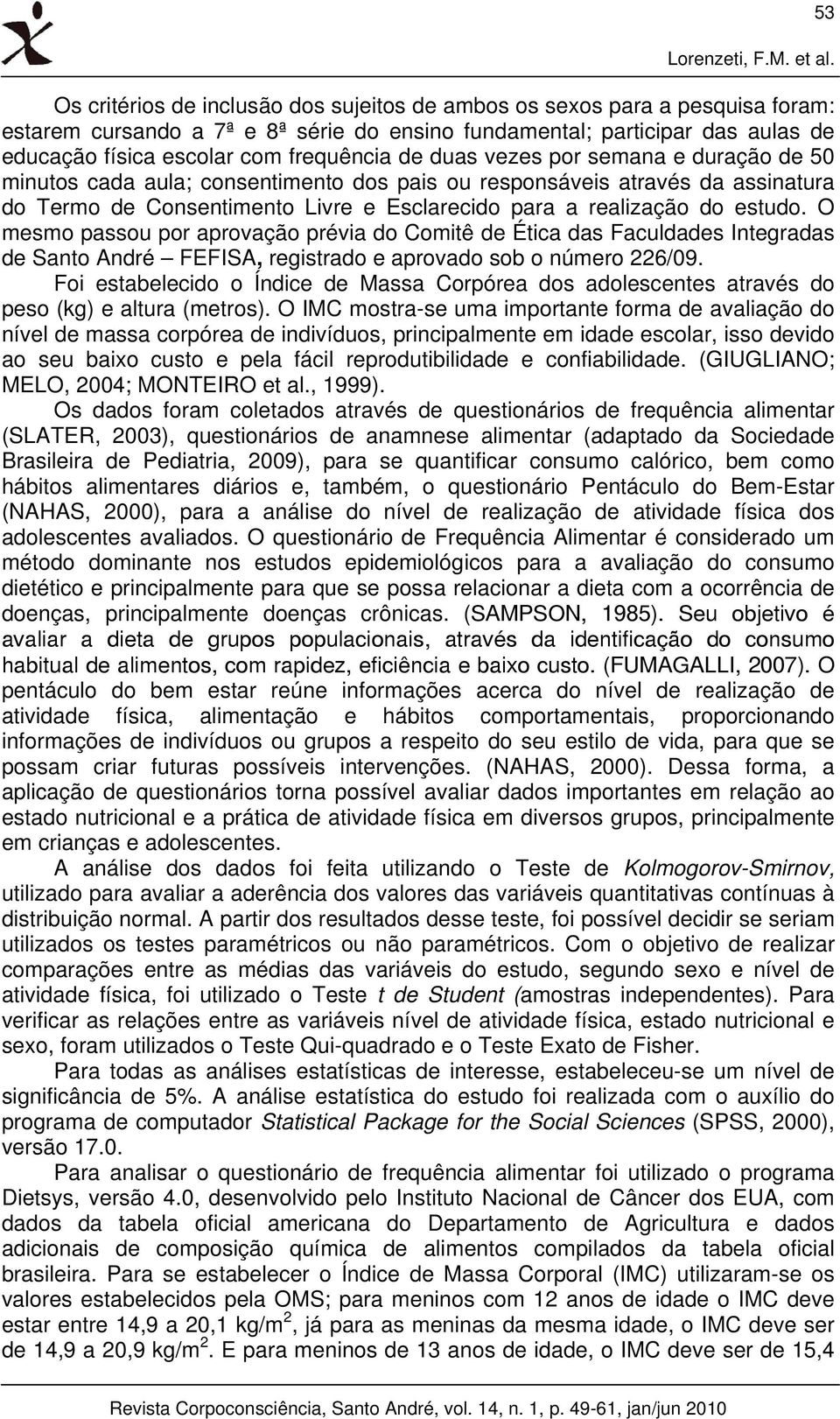 de duas vezes por semana e duração de 50 minutos cada aula; consentimento dos pais ou responsáveis através da assinatura do Termo de Consentimento Livre e Esclarecido para a realização do estudo.