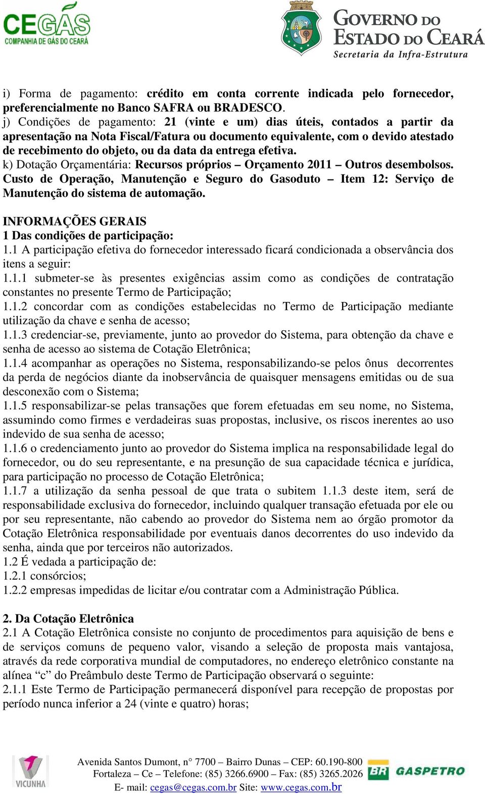 entrega efetiva. k) Dotação Orçamentária: Recursos próprios Orçamento 2011 Outros desembolsos.