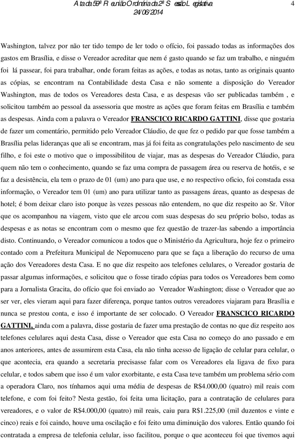 Vereador Washington, mas de todos os Vereadores desta Casa, e as despesas vão ser publicadas também, e solicitou também ao pessoal da assessoria que mostre as ações que foram feitas em Brasília e