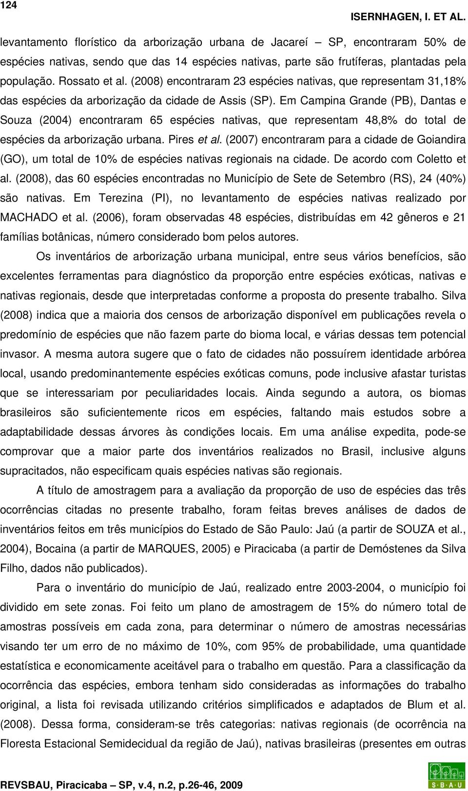 (2008) encontraram 23 espécies nativas, que representam 31,18% das espécies da arborização da cidade de Assis (SP).