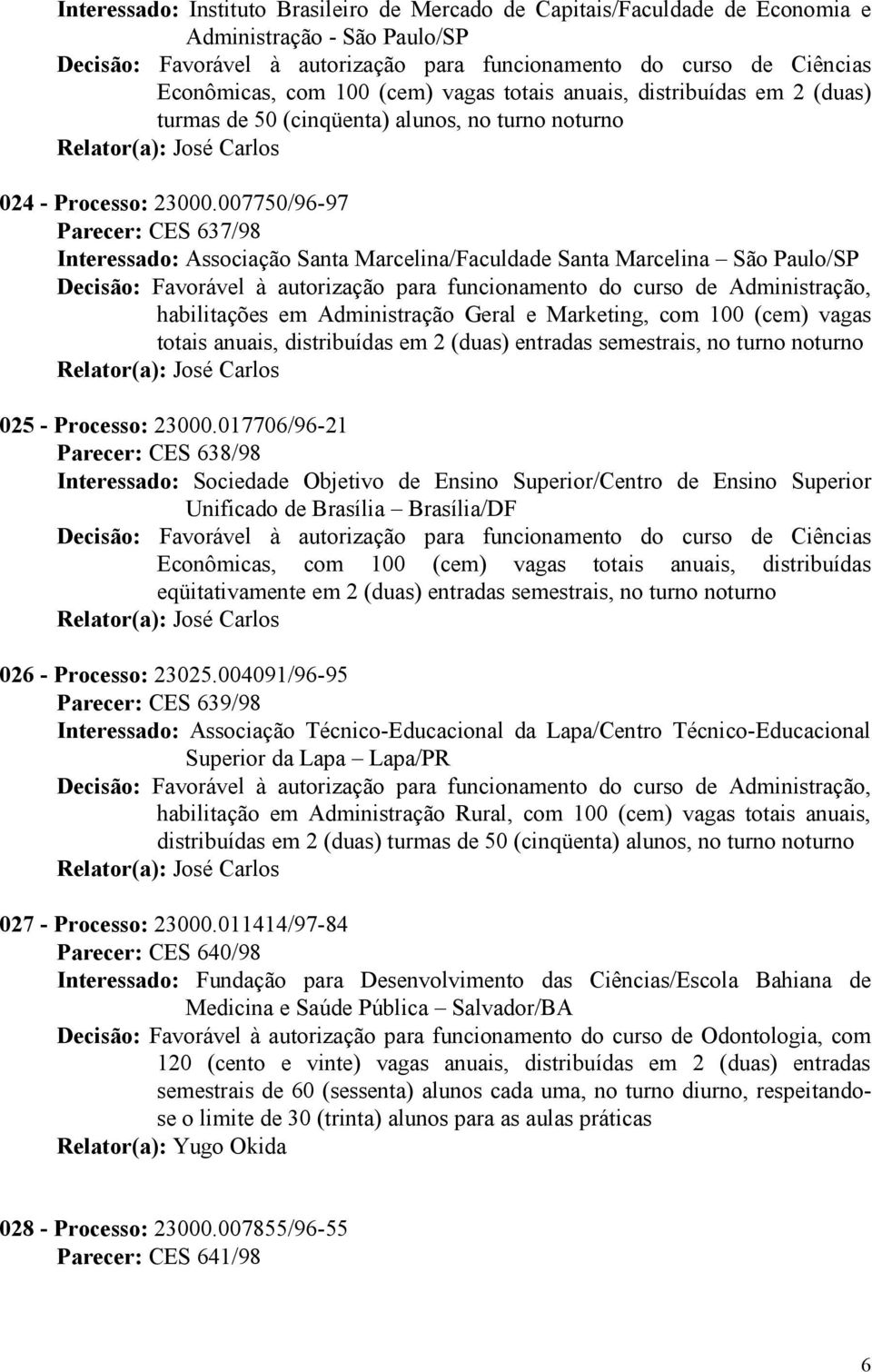 007750/96-97 Parecer: CES 637/98 Interessado: Associação Santa Marcelina/Faculdade Santa Marcelina São Paulo/SP habilitações em Administração Geral e Marketing, com 100 (cem) vagas totais anuais,