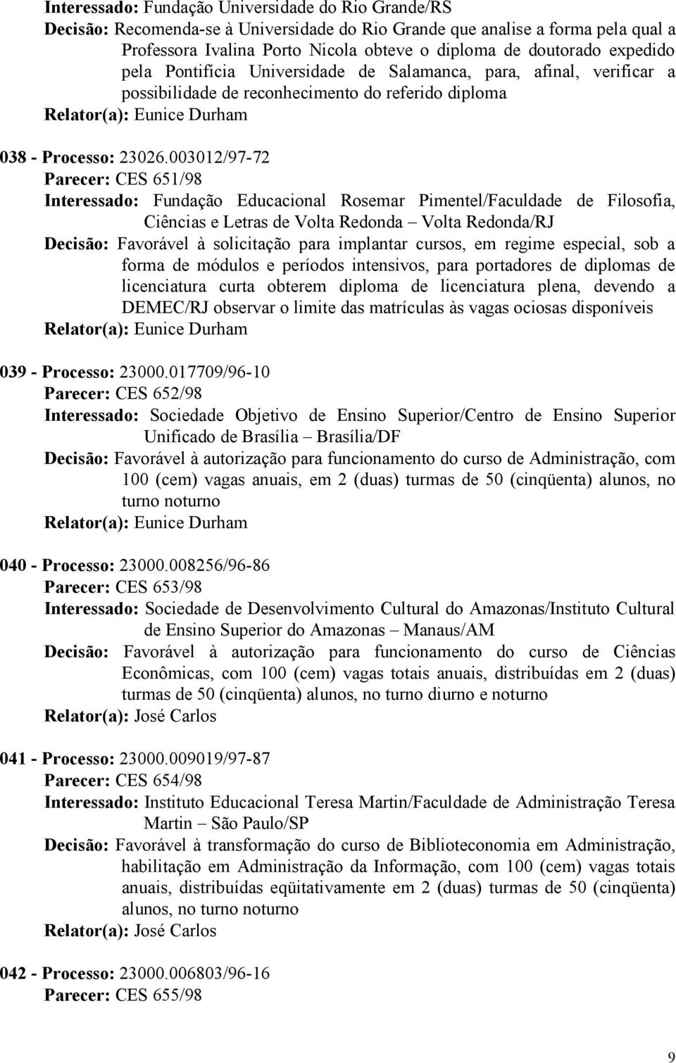 003012/97-72 Parecer: CES 651/98 Interessado: Fundação Educacional Rosemar Pimentel/Faculdade de Filosofia, Ciências e Letras de Volta Redonda Volta Redonda/RJ Decisão: Favorável à solicitação para