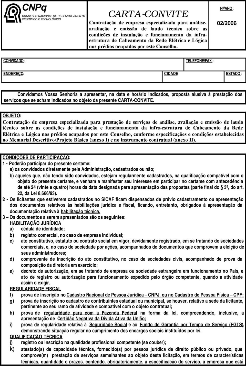 Nº/ANO: 02/2006 CONVIDADO : TELEFONE/FAX : ENDEREÇO: CIDADE: ESTADO: Convidamos Vossa Senhoria a apresentar, na data e horário indicados, proposta alusiva à prestação dos serviços que se acham