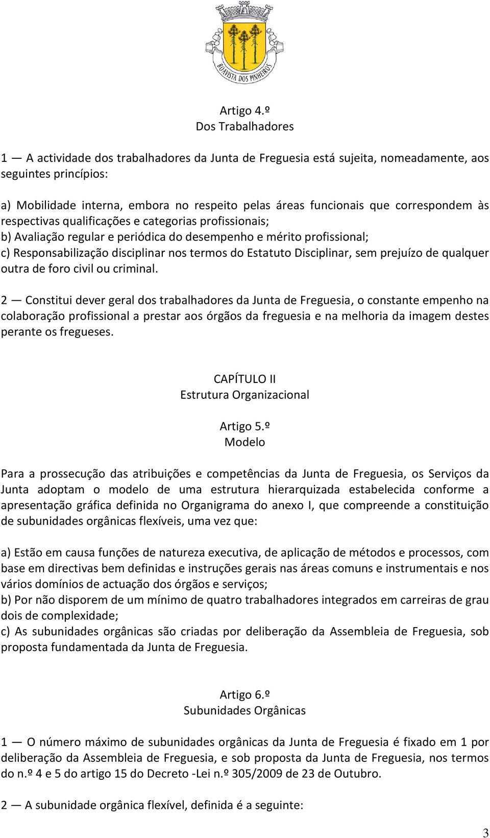 correspondem às respectivas qualificações e categorias profissionais; b) Avaliação regular e periódica do desempenho e mérito profissional; c) Responsabilização disciplinar nos termos do Estatuto