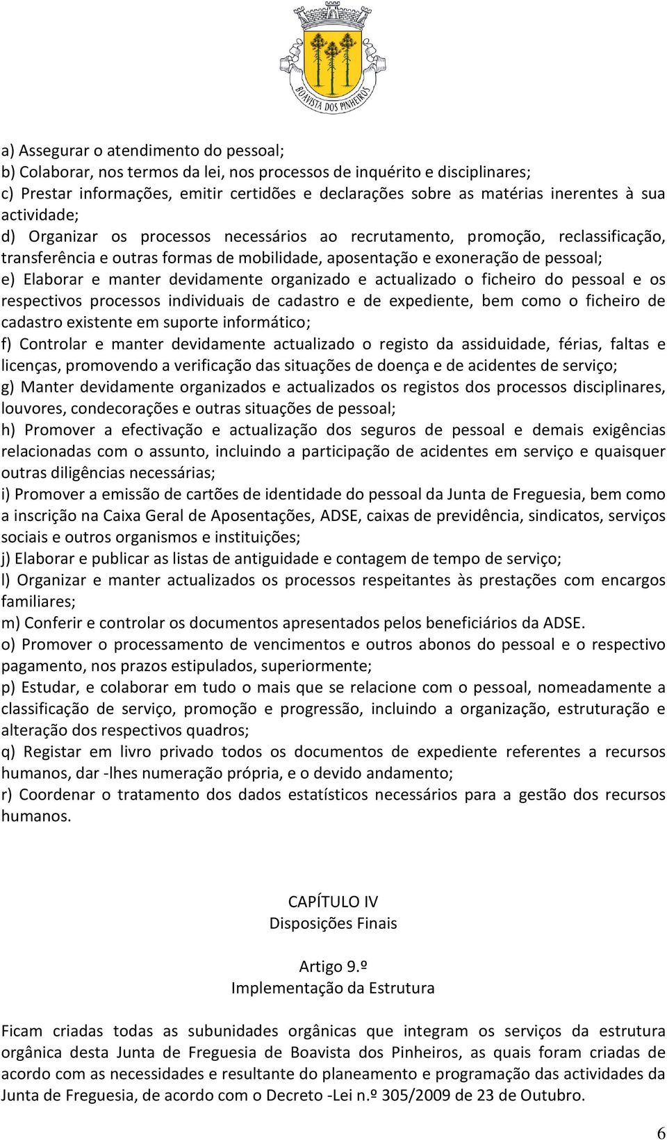 manter devidamente organizado e actualizado o ficheiro do pessoal e os respectivos processos individuais de cadastro e de expediente, bem como o ficheiro de cadastro existente em suporte informático;