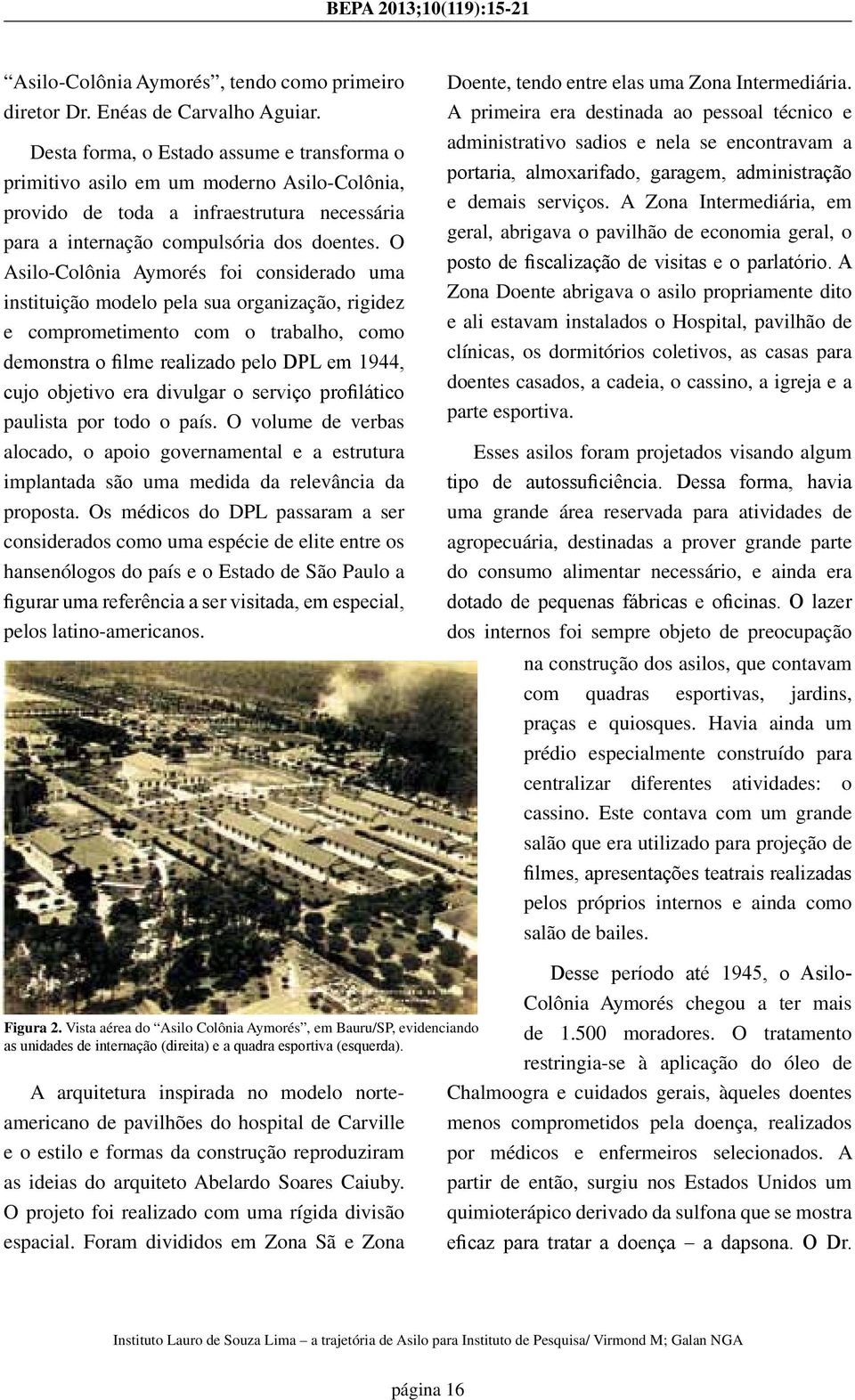 O Asilo-Colônia Aymorés foi considerado uma instituição modelo pela sua organização, rigidez e comprometimento com o trabalho, como demonstra o filme realizado pelo DPL em 1944, cujo objetivo era