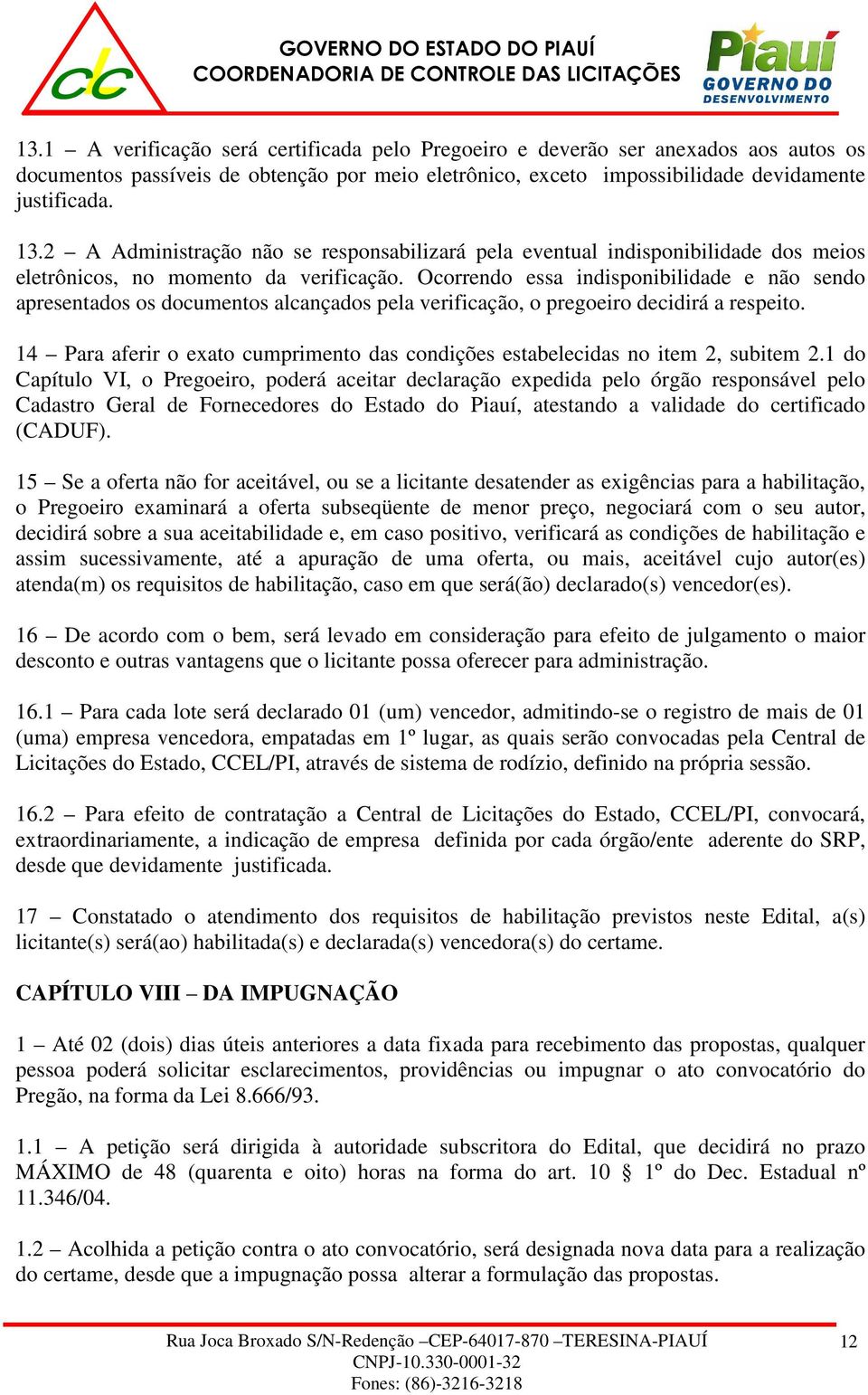 Ocorrendo essa indisponibilidade e não sendo apresentados os documentos alcançados pela verificação, o pregoeiro decidirá a respeito.