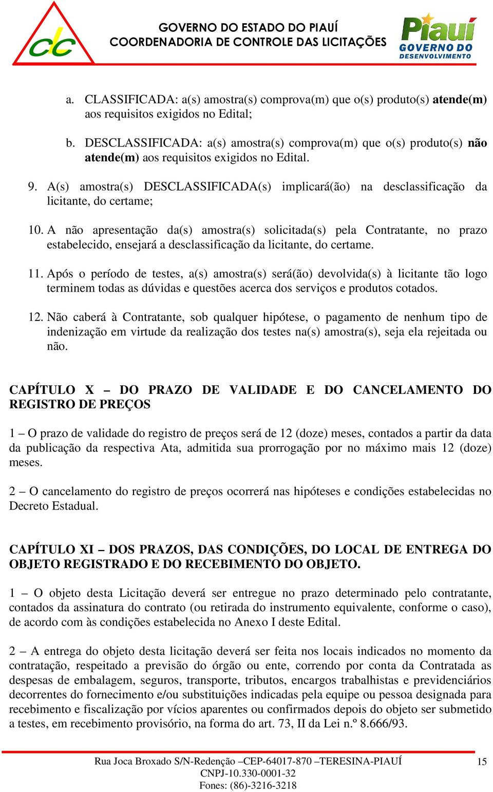 A(s) amostra(s) DESCLASSIFICADA(s) implicará(ão) na desclassificação da licitante, do certame; 10.