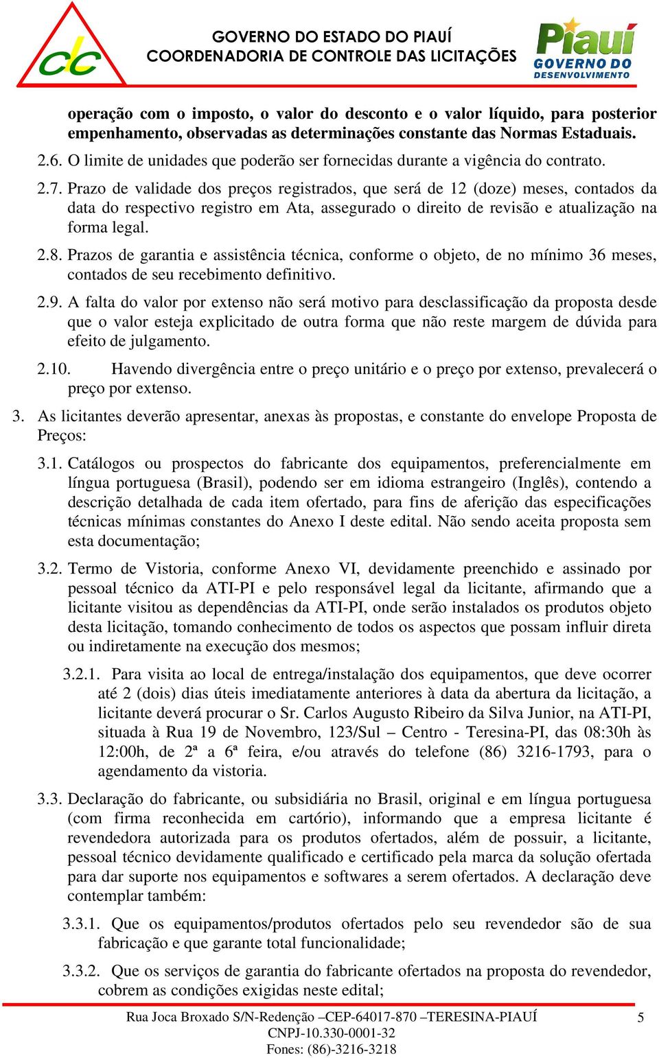 Prazo de validade dos preços registrados, que será de 12 (doze) meses, contados da data do respectivo registro em Ata, assegurado o direito de revisão e atualização na forma legal. 2.8.