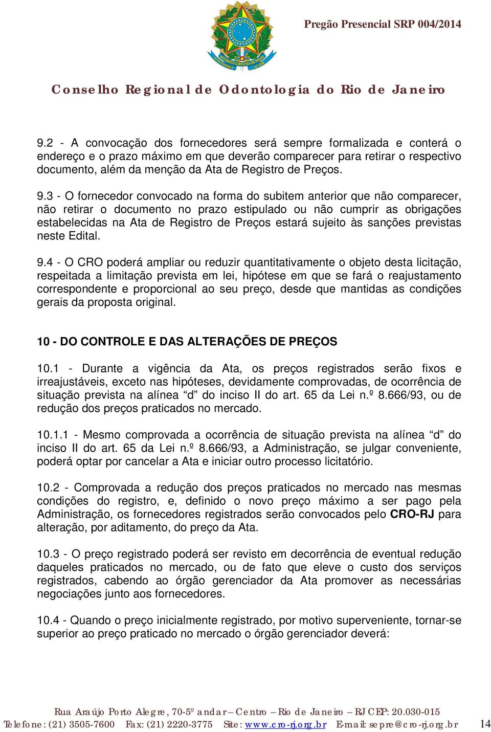 3 - O fornecedor convocado na forma do subitem anterior que não comparecer, não retirar o documento no prazo estipulado ou não cumprir as obrigações estabelecidas na Ata de Registro de Preços estará