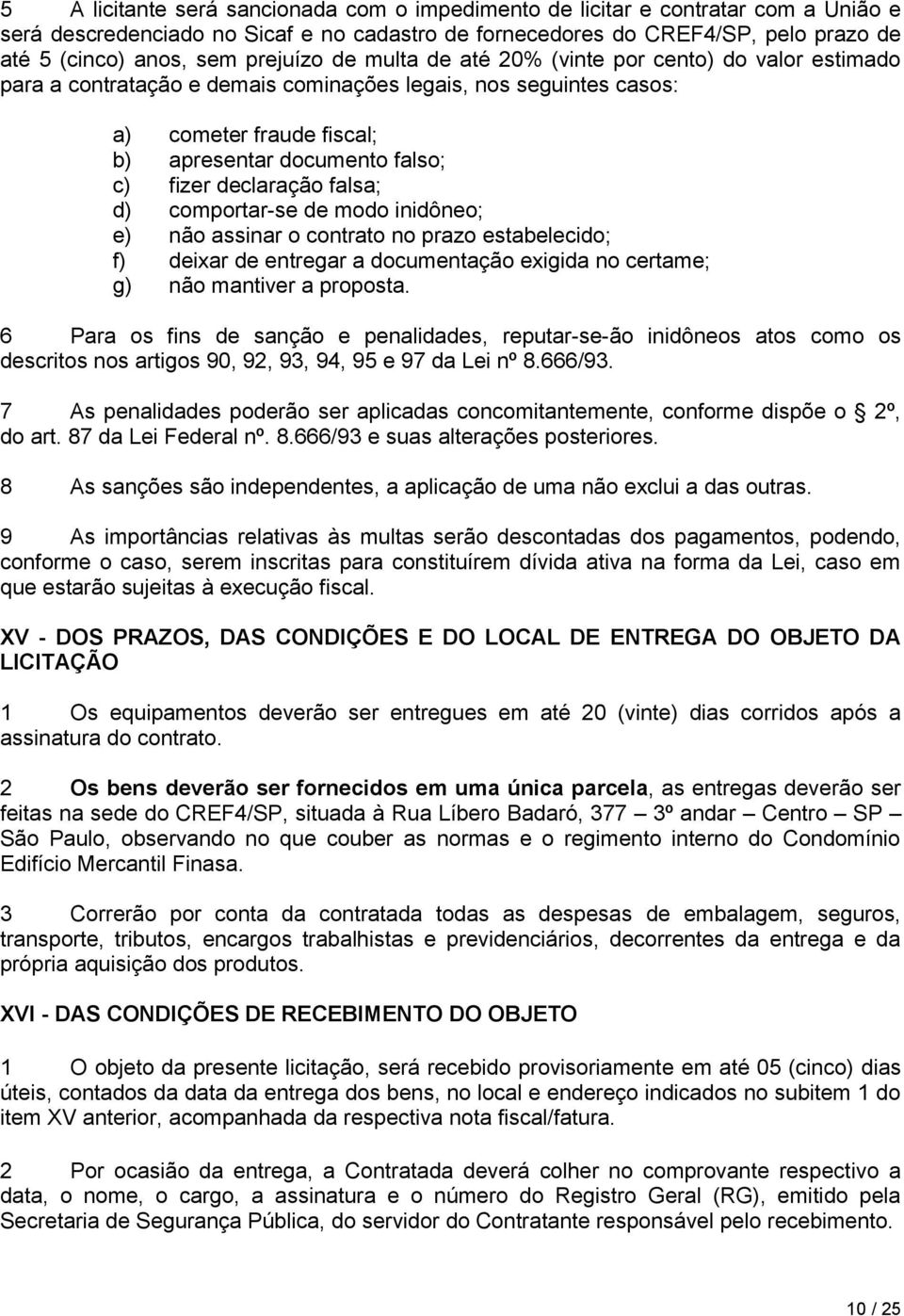 declaração falsa; d) comportar-se de modo inidôneo; e) não assinar o contrato no prazo estabelecido; f) deixar de entregar a documentação exigida no certame; g) não mantiver a proposta.