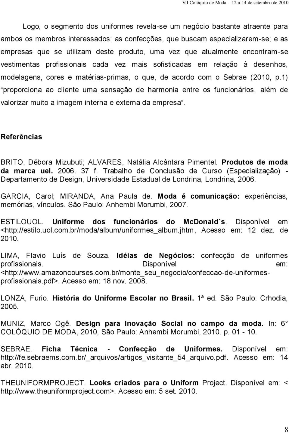 1) proporciona ao cliente uma sensação de harmonia entre os funcionários, além de valorizar muito a imagem interna e externa da empresa.