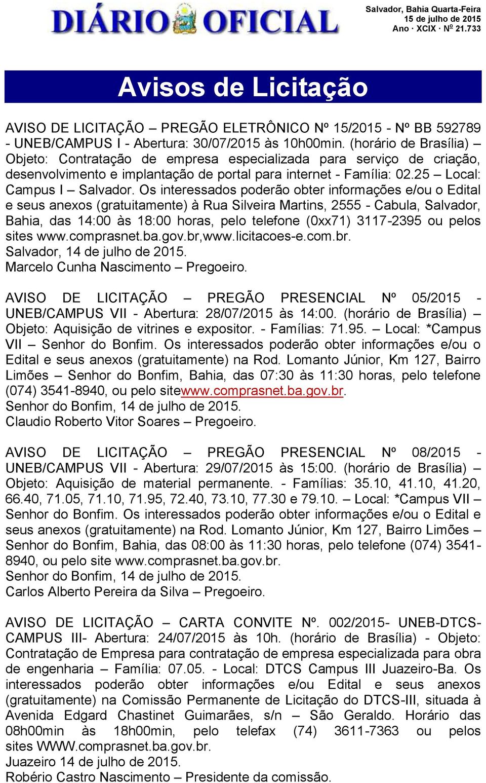 Os interessados poderão obter informações e/ou o Edital e seus anexos (gratuitamente) à Rua Silveira Martins, 2555 - Cabula, Salvador, Bahia, das 14:00 às 18:00 horas, pelo telefone (0xx71) 3117-2395