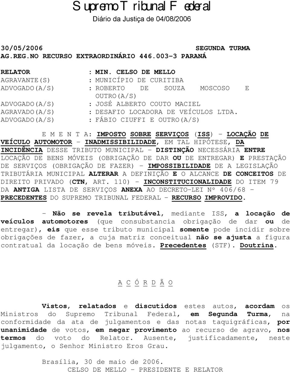 ADVOGADO(A/S) : FÁBIO CIUFFI E OUTRO(A/S) E M E N T A: IMPOSTO SOBRE SERVIÇOS (ISS) LOCAÇÃO DE VEÍCULO AUTOMOTOR INADMISSIBILIDADE, EM TAL HIPÓTESE, DA INCIDÊNCIA DESSE TRIBUTO MUNICIPAL DISTINÇÃO