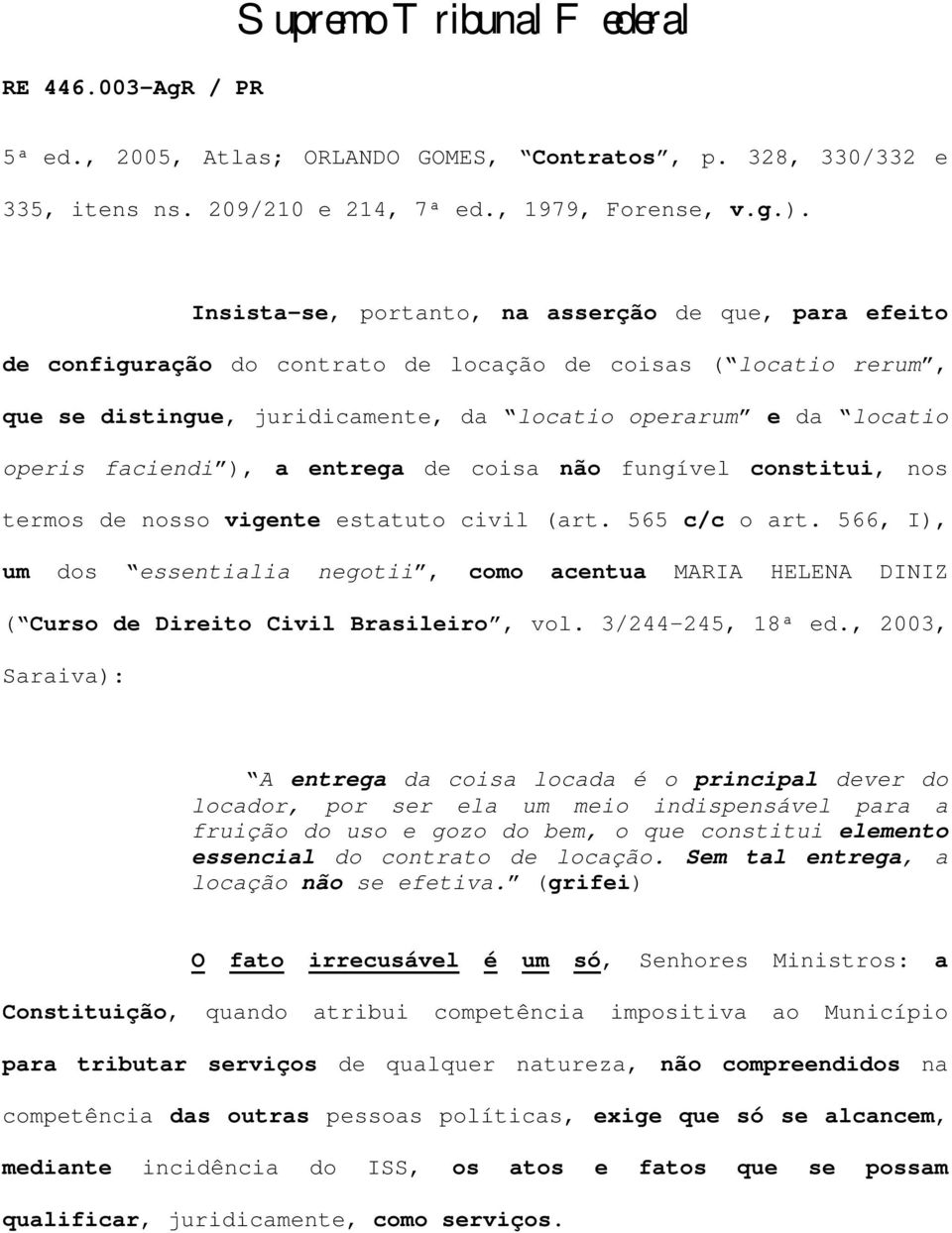 faciendi ), a entrega de coisa não fungível constitui, nos termos de nosso vigente estatuto civil (art. 565 c/c o art.