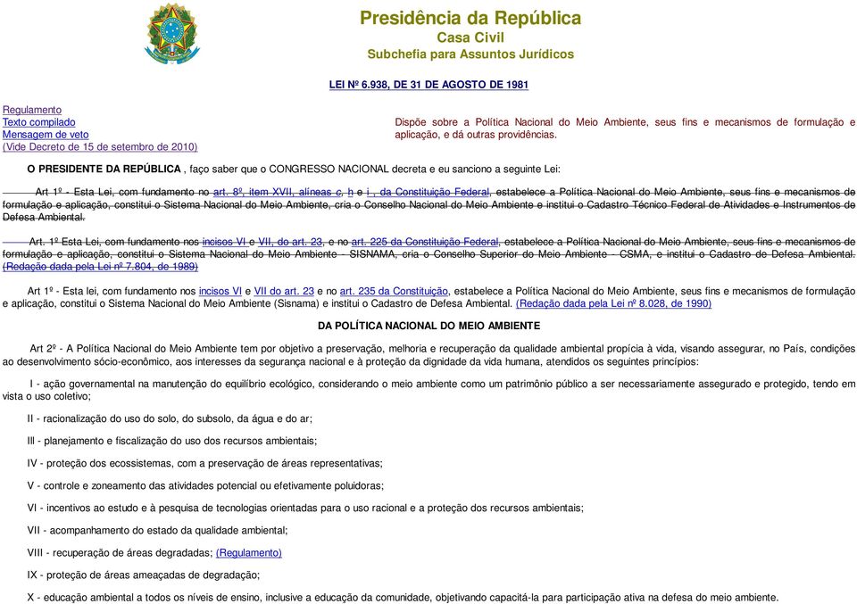 formulação e aplicação, e dá outras providências. O PRESIDENTE DA REPÚBLICA, faço saber que o CONGRESSO NACIONAL decreta e eu sanciono a seguinte Lei: Art 1º - Esta Lei, com fundamento no art.