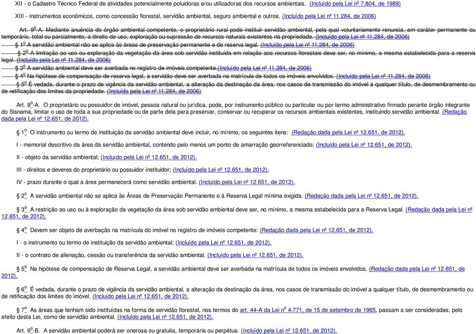 Mediante anuência do órgão ambiental competente, o proprietário rural pode instituir servidão ambiental, pela qual voluntariamente renuncia, em caráter permanente ou temporário, total ou