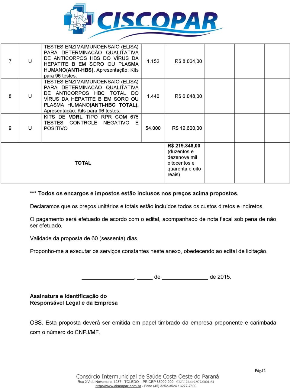 Apresentação: Kits para 96 testes. KITS DE VDRL TIPO RPR COM 675 TESTES CONTROLE NEGATIVO E POSITIVO 54.000 R$ 12.600,00 TOTAL R$ 219.