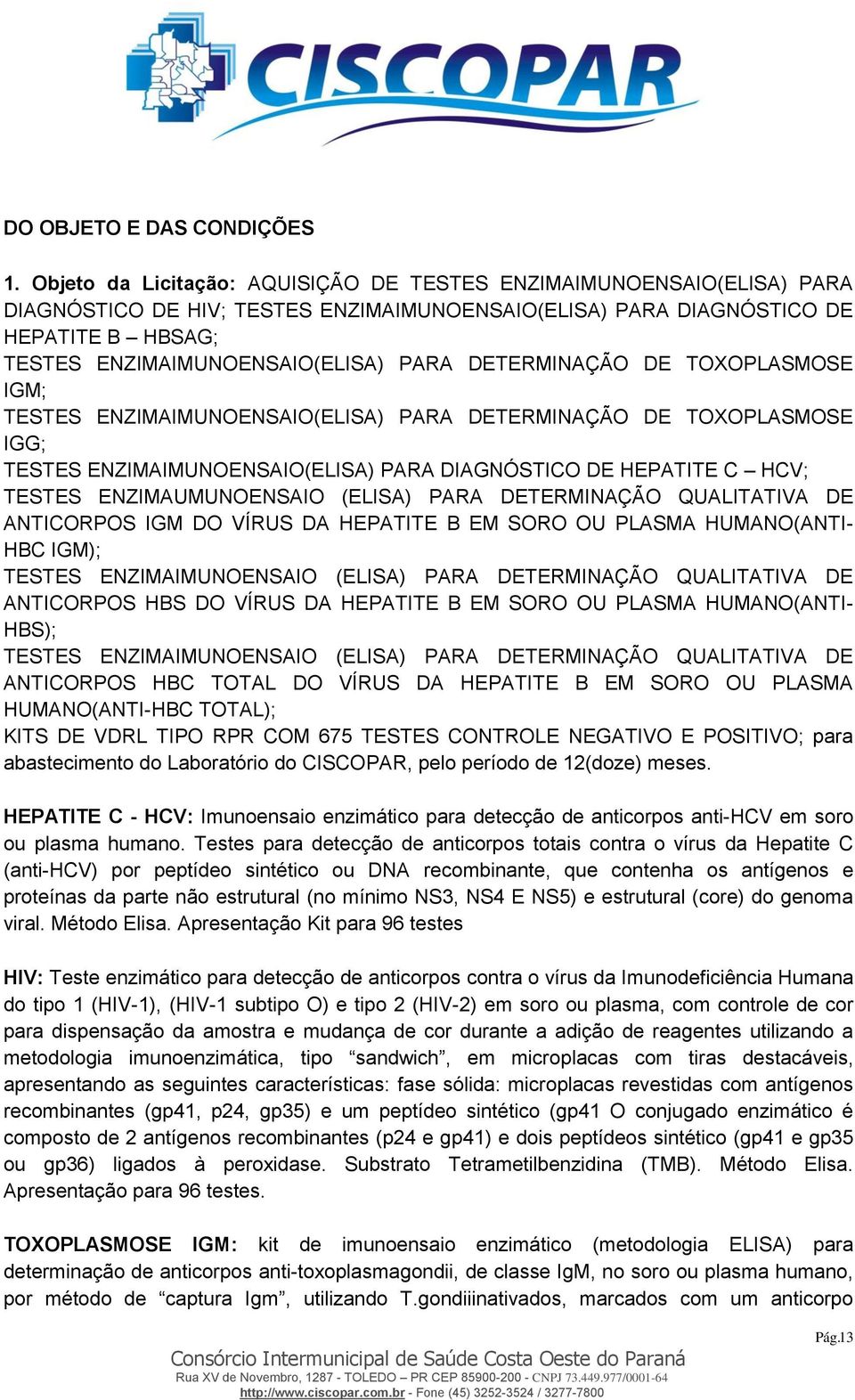 DETERMINAÇÃO DE TOXOPLASMOSE IGM; TESTES ENZIMAIMUNOENSAIO(ELISA) PARA DETERMINAÇÃO DE TOXOPLASMOSE IGG; TESTES ENZIMAIMUNOENSAIO(ELISA) PARA DIAGNÓSTICO DE HEPATITE C HCV; TESTES ENZIMAUMUNOENSAIO