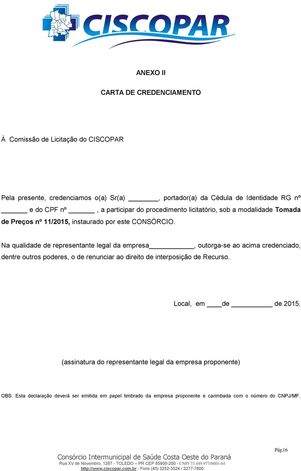 Na qualidade de representante legal da empresa, outorga-se ao acima credenciado, dentre outros poderes, o de renunciar ao direito de interposição de Recurso.