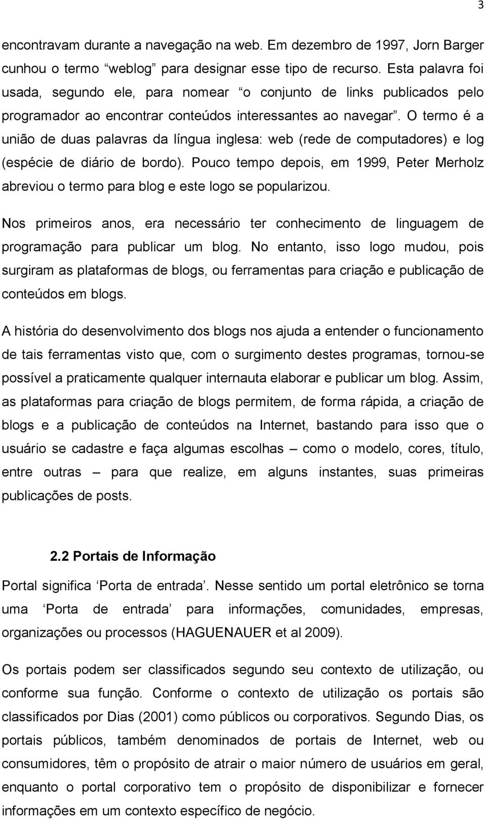 O termo é a união de duas palavras da língua inglesa: web (rede de computadores) e log (espécie de diário de bordo).