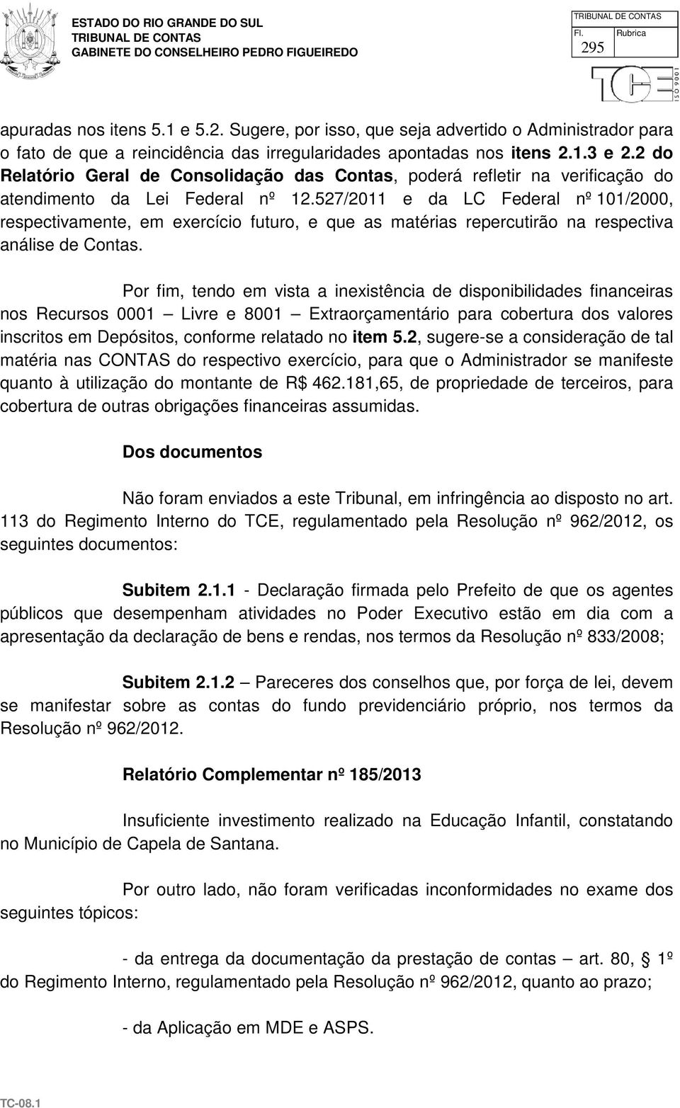 527/2011 e da LC Federal nº 101/2000, respectivamente, em exercício futuro, e que as matérias repercutirão na respectiva análise de Contas.