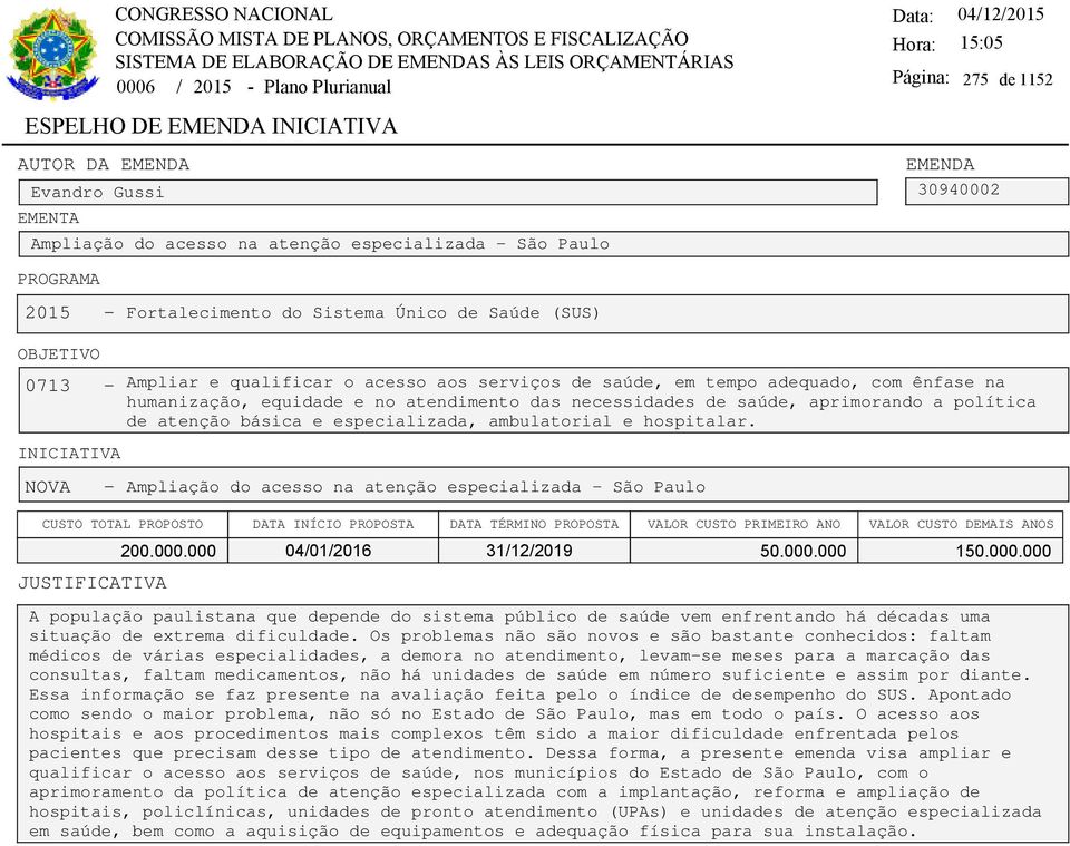 atenção básica e especializada, ambulatorial e hospitalar. NOVA - Ampliação do acesso na atenção especializada - São Paulo 200.000.