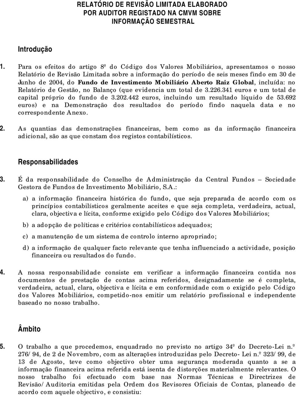 de Investimento Mobiliário Aberto Raiz Global, incluída: no Relatório de Gestão, no Balanço (que evidencia um total de 3.226.341 euros e um total de capital próprio do fundo de 3.202.