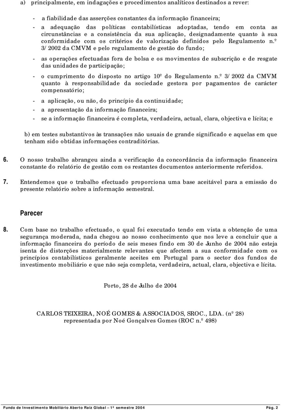 º 3/2002 da CMVM e pelo regulamento de gestão do fundo; as operações efectuadas fora de bolsa e os movimentos de subscrição e de resgate das unidades de participação; o cumprimento do disposto no