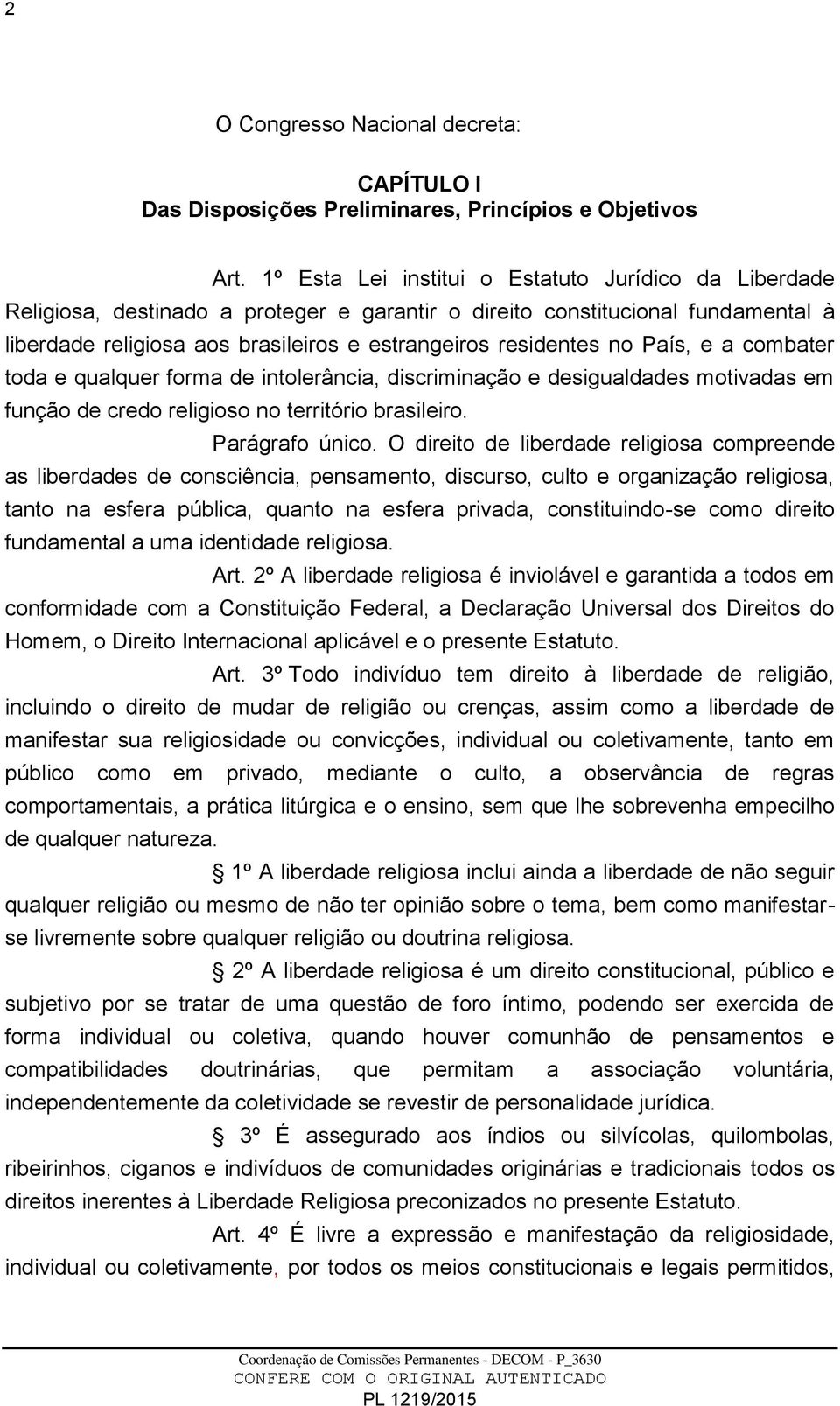 no País, e a combater toda e qualquer forma de intolerância, discriminação e desigualdades motivadas em função de credo religioso no território brasileiro. Parágrafo único.