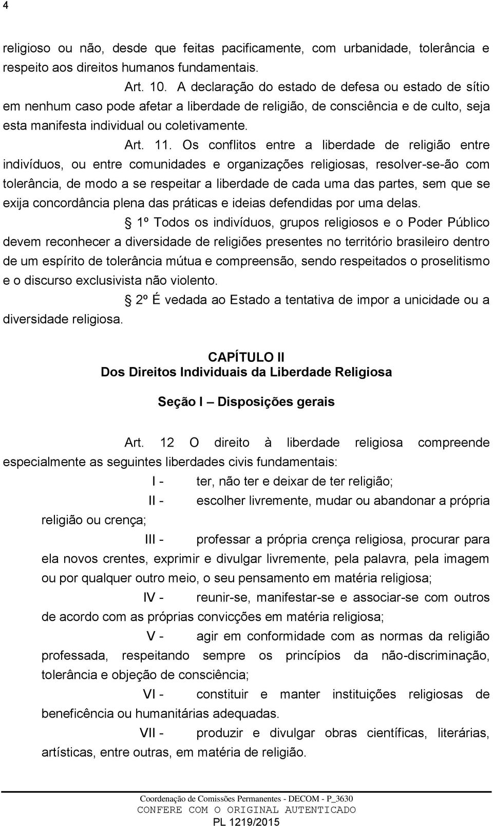 Os conflitos entre a liberdade de religião entre indivíduos, ou entre comunidades e organizações religiosas, resolver-se-ão com tolerância, de modo a se respeitar a liberdade de cada uma das partes,