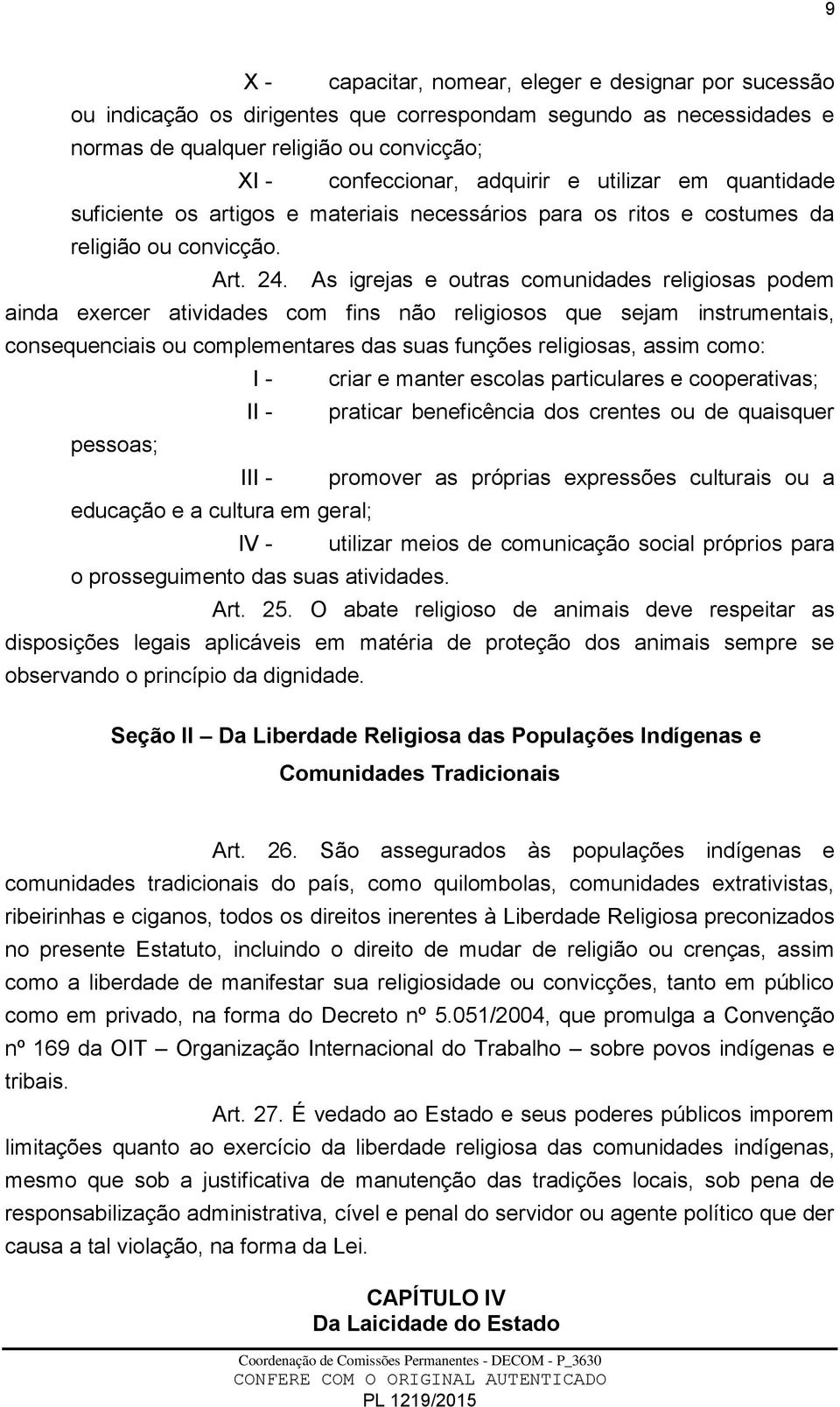 As igrejas e outras comunidades religiosas podem ainda exercer atividades com fins não religiosos que sejam instrumentais, consequenciais ou complementares das suas funções religiosas, assim como: I