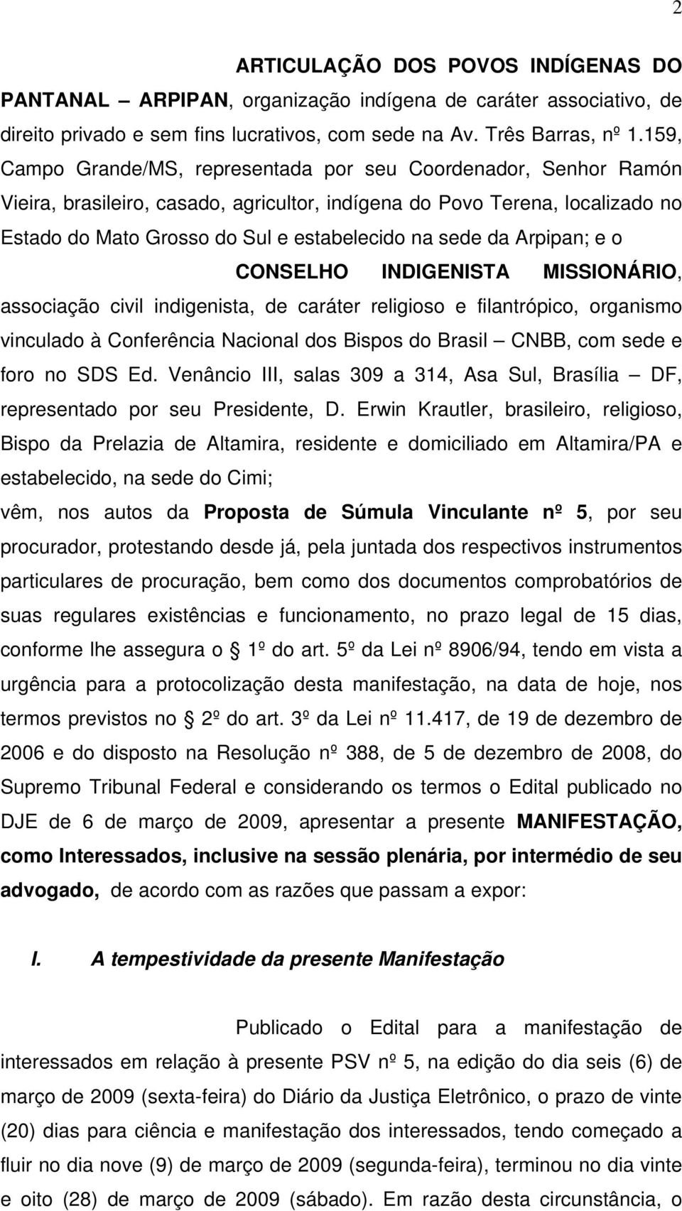 da Arpipan; e o CONSELHO INDIGENISTA MISSIONÁRIO, associação civil indigenista, de caráter religioso e filantrópico, organismo vinculado à Conferência Nacional dos Bispos do Brasil CNBB, com sede e