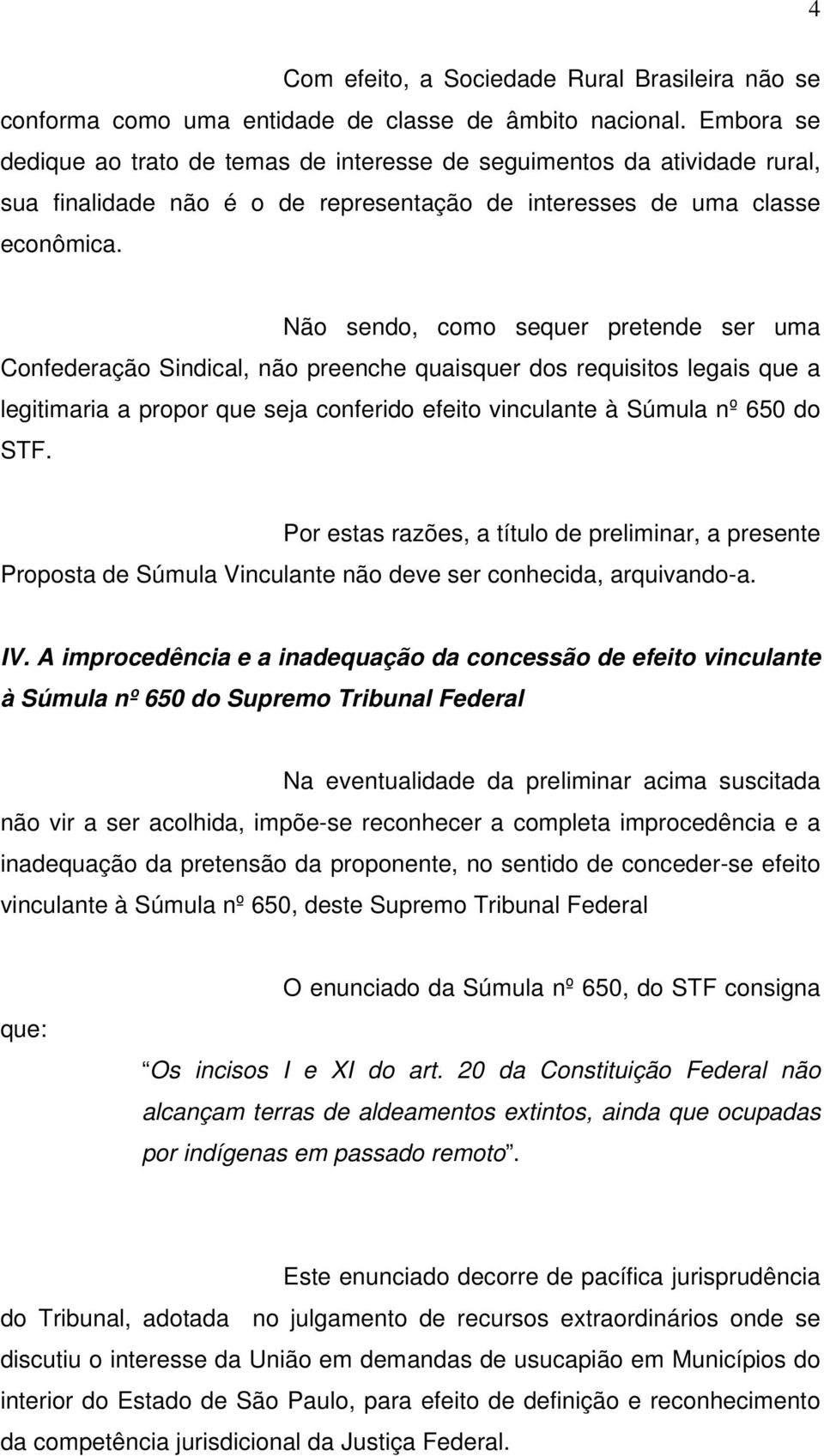 Não sendo, como sequer pretende ser uma Confederação Sindical, não preenche quaisquer dos requisitos legais que a legitimaria a propor que seja conferido efeito vinculante à Súmula nº 650 do STF.