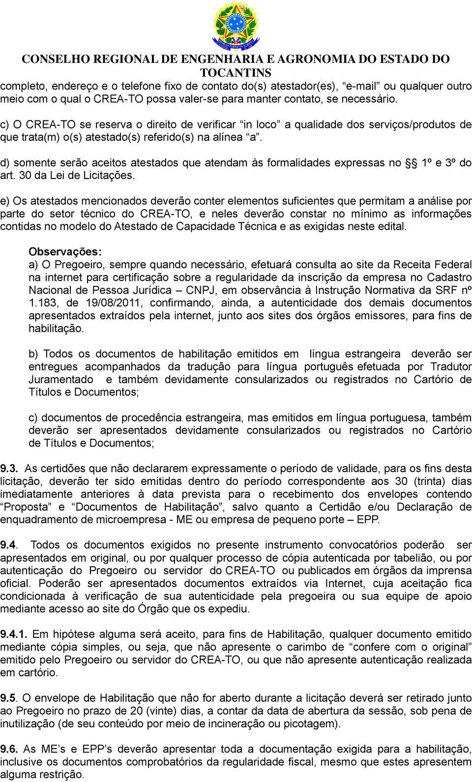 d) somente serão aceitos atestados que atendam às formalidades expressas no 1º e 3º do art. 30 da Lei de Licitações.