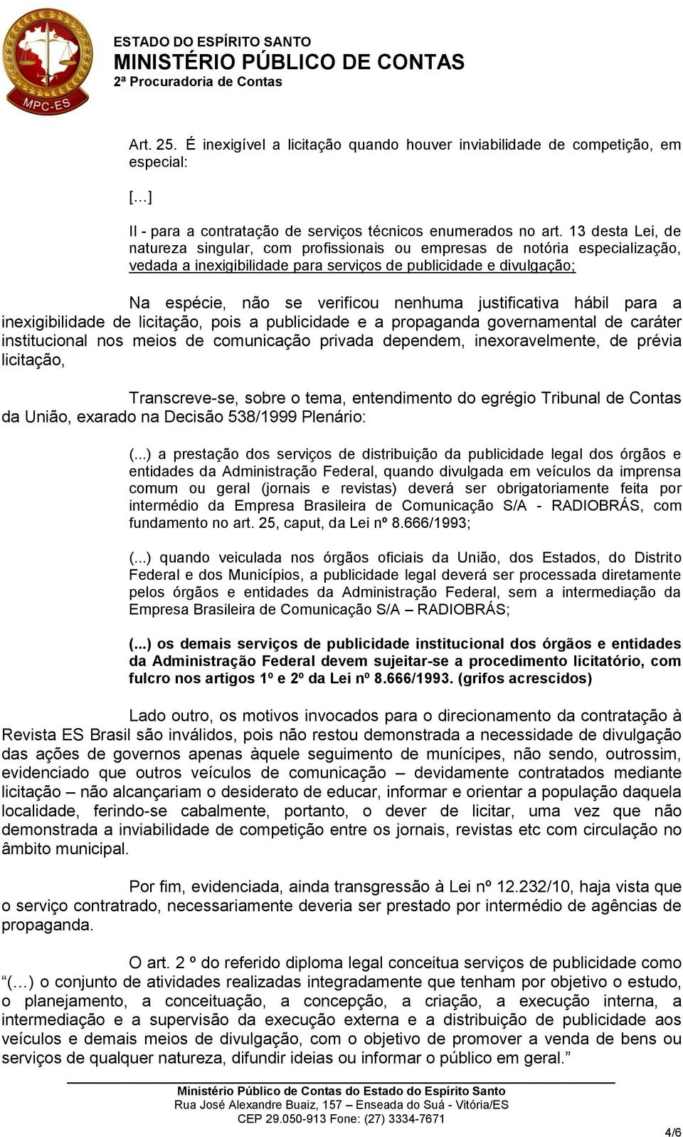 justificativa hábil para a inexigibilidade de licitação, pois a publicidade e a propaganda governamental de caráter institucional nos meios de comunicação privada dependem, inexoravelmente, de prévia