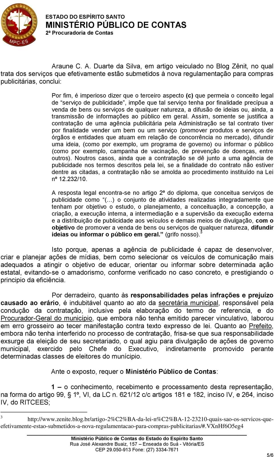 que o terceiro aspecto (c) que permeia o conceito legal de serviço de publicidade, impõe que tal serviço tenha por finalidade precípua a venda de bens ou serviços de qualquer natureza, a difusão de