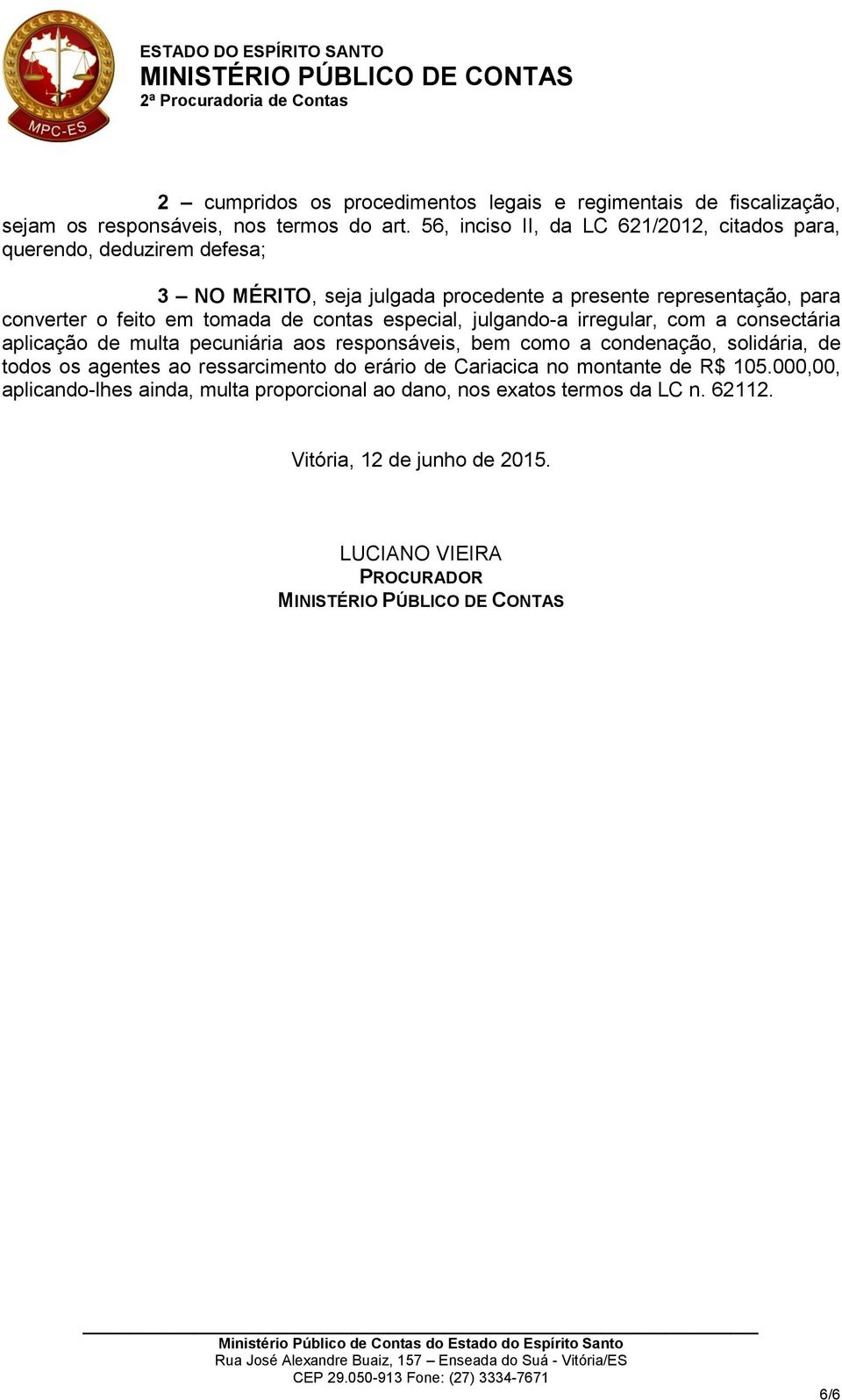 tomada de contas especial, julgando-a irregular, com a consectária aplicação de multa pecuniária aos responsáveis, bem como a condenação, solidária, de todos os