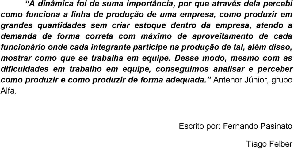 integrante participe na produção de tal, além disso, mostrar como que se trabalha em equipe.