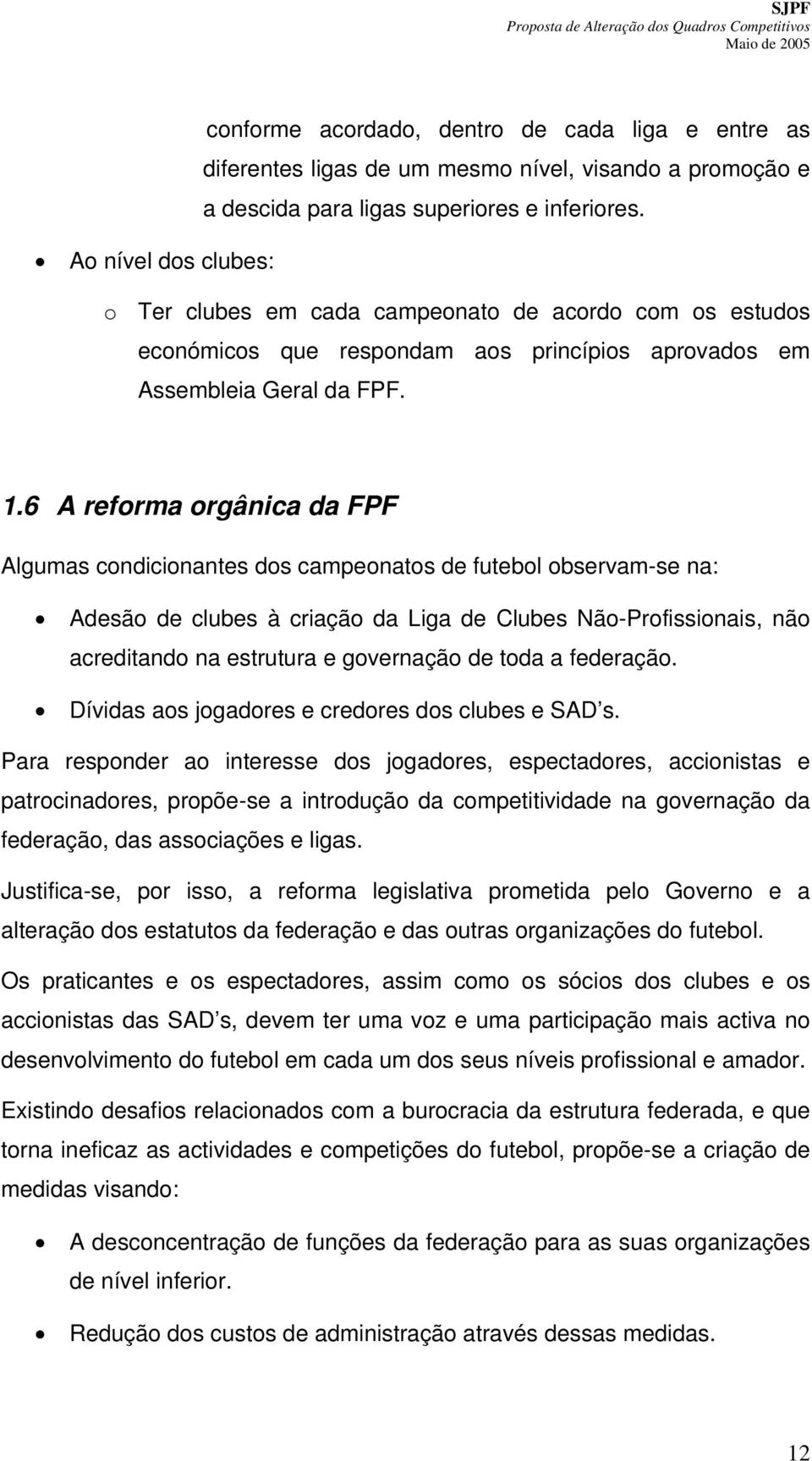 6 A reforma orgânica da FPF Algumas condicionantes dos campeonatos de futebol observam-se na: Adesão de clubes à criação da Liga de Clubes Não-Profissionais, não acreditando na estrutura e governação