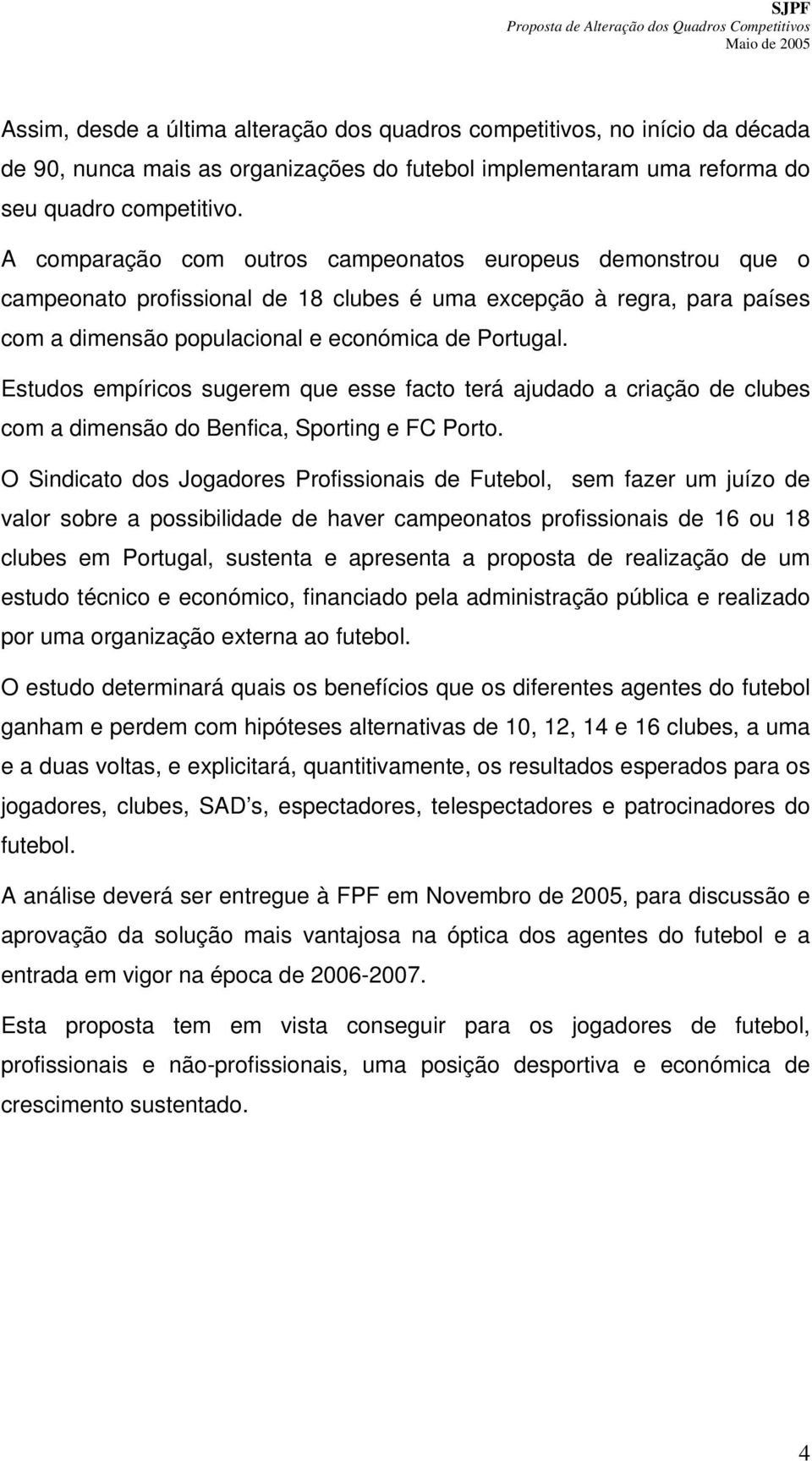 Estudos empíricos sugerem que esse facto terá ajudado a criação de clubes com a dimensão do Benfica, Sporting e FC Porto.