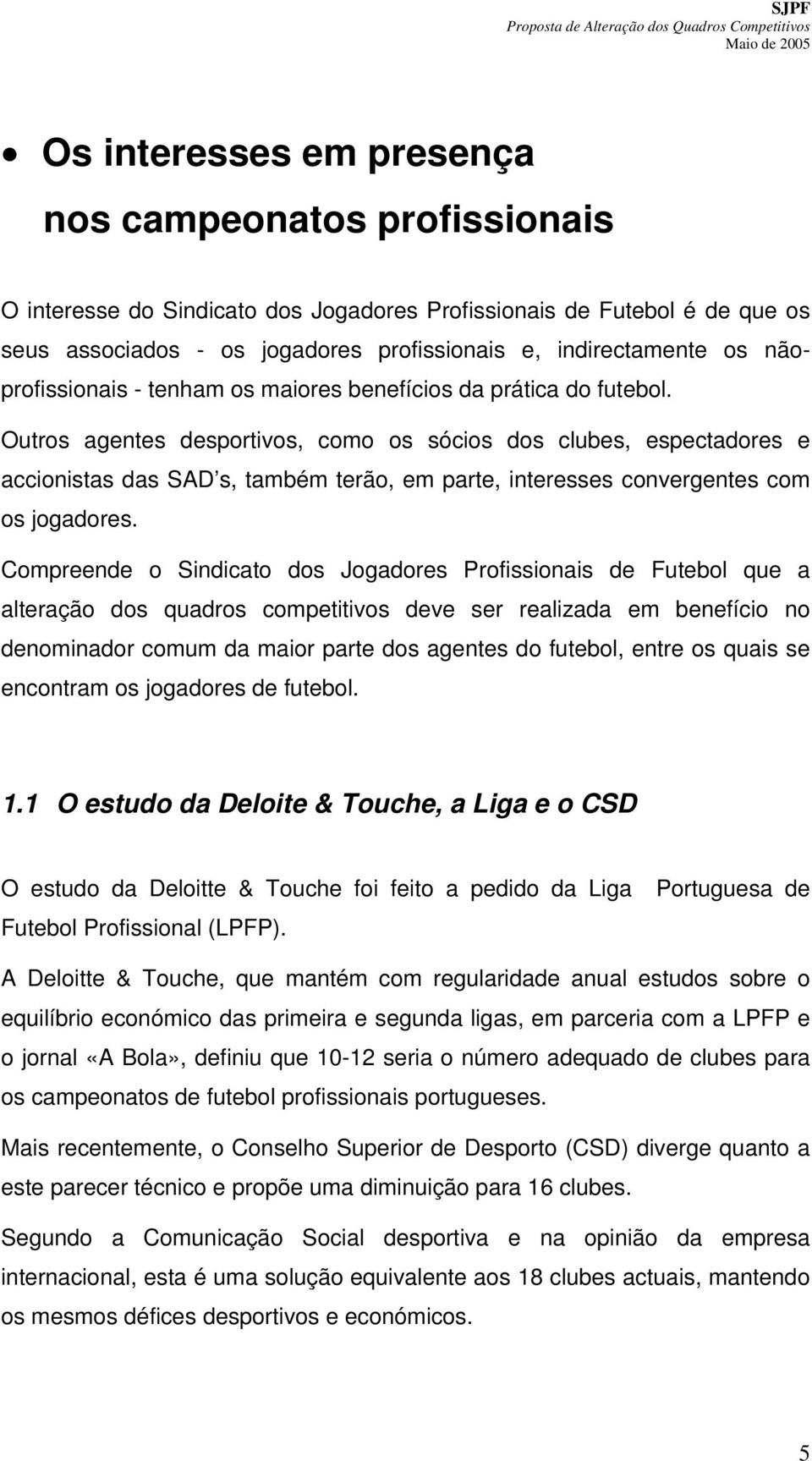 Outros agentes desportivos, como os sócios dos clubes, espectadores e accionistas das SAD s, também terão, em parte, interesses convergentes com os jogadores.