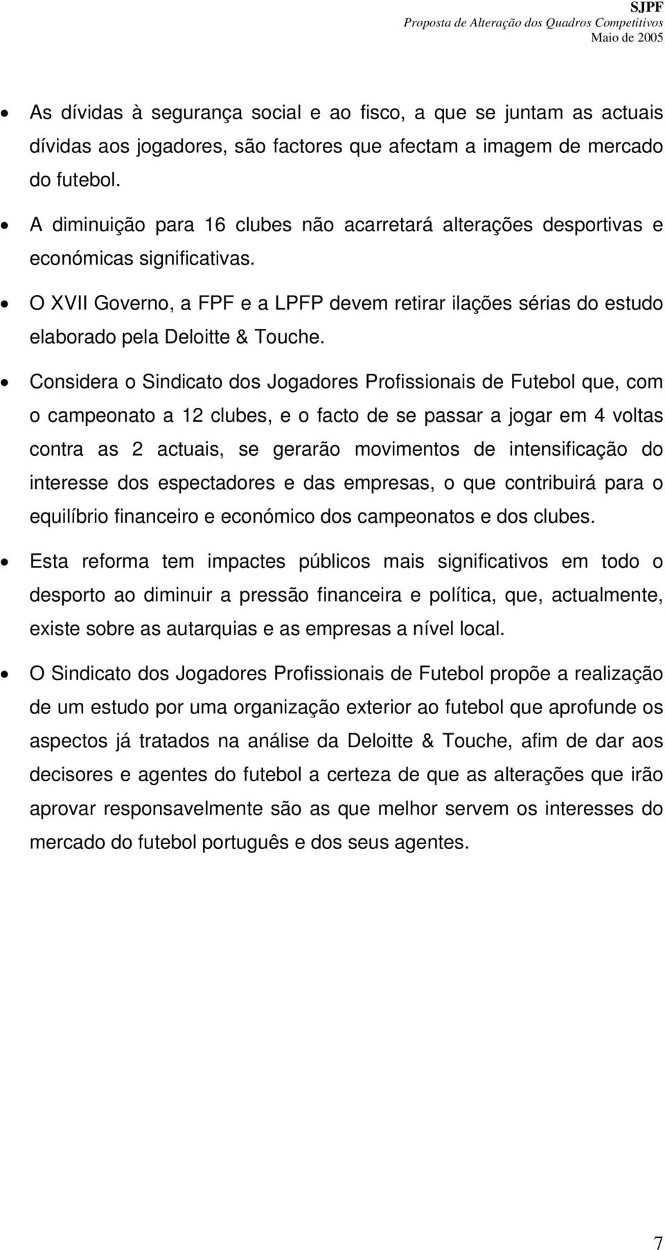 Considera o Sindicato dos Jogadores Profissionais de Futebol que, com o campeonato a 12 clubes, e o facto de se passar a jogar em 4 voltas contra as 2 actuais, se gerarão movimentos de intensificação