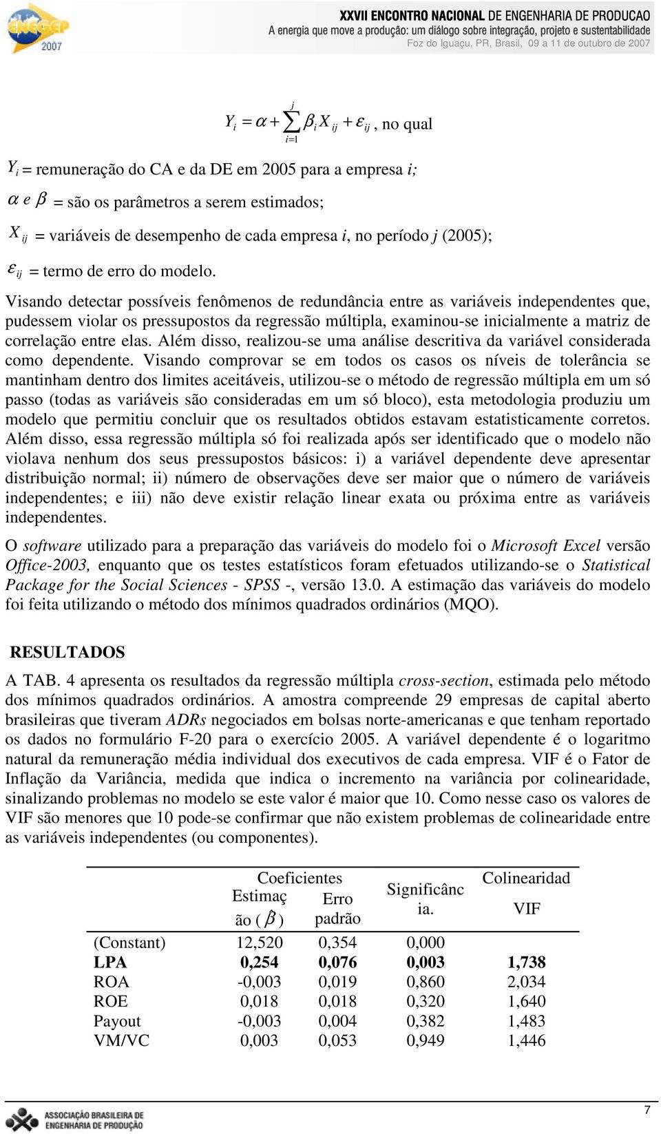 Visando detectar possíveis fenômenos de redundância entre as variáveis independentes que, pudessem violar os pressupostos da regressão múltipla, examinou-se inicialmente a matriz de correlação entre