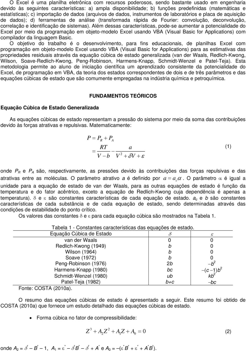 sistemas). Além dessas aateístias, pode-se aumenta a potenialidade do Exel po meio da pogamação em ojeto-modelo Exel usando VBA (Visual Basi fo Appliations) om ompilado da linguagem Basi.