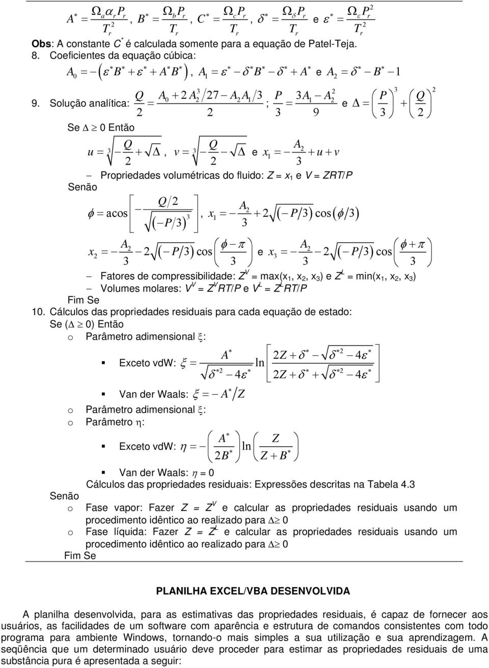 Solução analítia: = ; Se 0 Então = + e = δ B 1 P 3A1 A = e 3 9 3 P Q = + 3 Q Q A u = 3 +, 3 v = e x1 = + u+ v 3 Popiedades volumétias do fluido: Z = x 1 e V = ZT/P Senão Q φ aos A = ( P 3) 3, x1 = +
