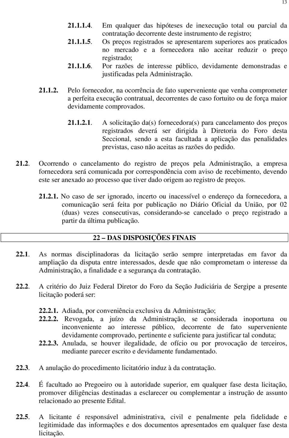 Por razões de interesse público, devidamente demonstradas e justificadas pela Administração. 21