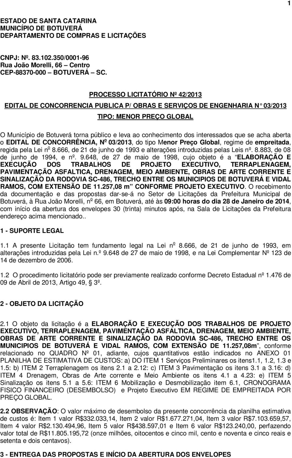 interessados que se acha aberta o EDITAL DE CONCORRÊNCIA, N o 03/2013, do tipo Menor Preço Global, regime de empreitada, regida pela Lei n o 8.