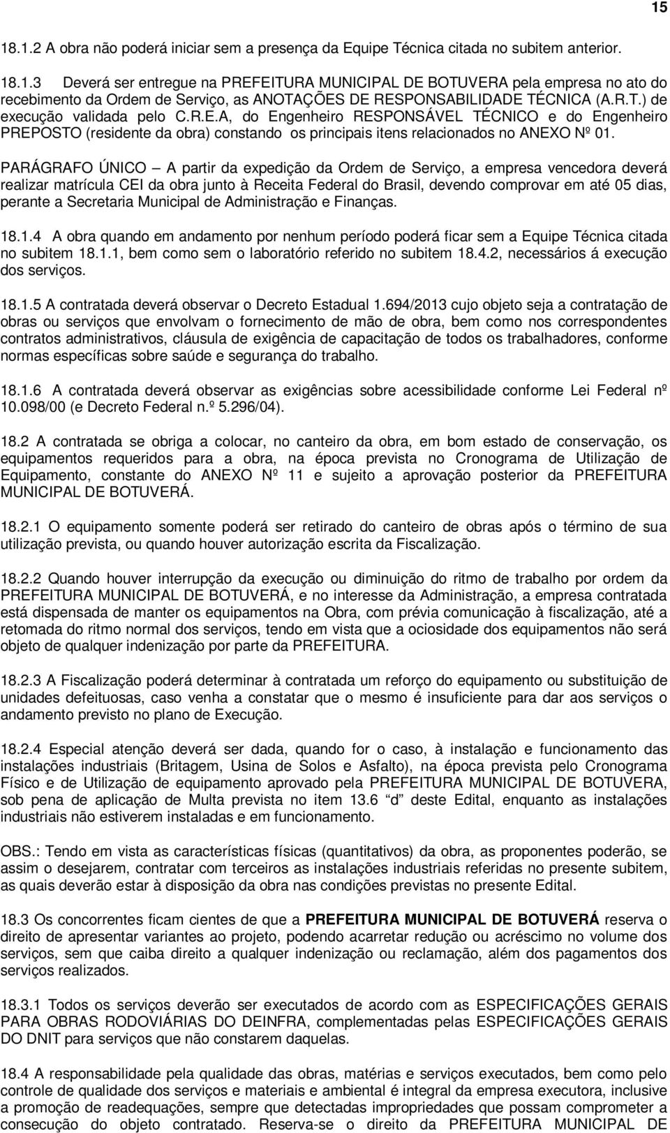 PARÁGRAFO ÚNICO A partir da expedição da Ordem de Serviço, a empresa vencedora deverá realizar matrícula CEI da obra junto à Receita Federal do Brasil, devendo comprovar em até 05 dias, perante a